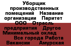 Уборщик производственных помещений › Название организации ­ Паритет, ООО › Отрасль предприятия ­ Другое › Минимальный оклад ­ 28 200 - Все города Работа » Вакансии   . Амурская обл.,Архаринский р-н